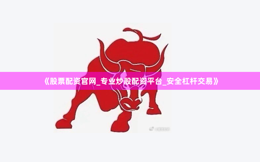 《股票配资官网_专业炒股配资平台_安全杠杆交易》